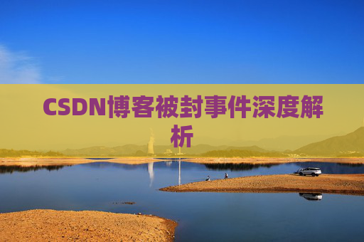 CSDN博客被封事件深度解析