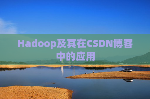 Hadoop及其在CSDN博客中的应用